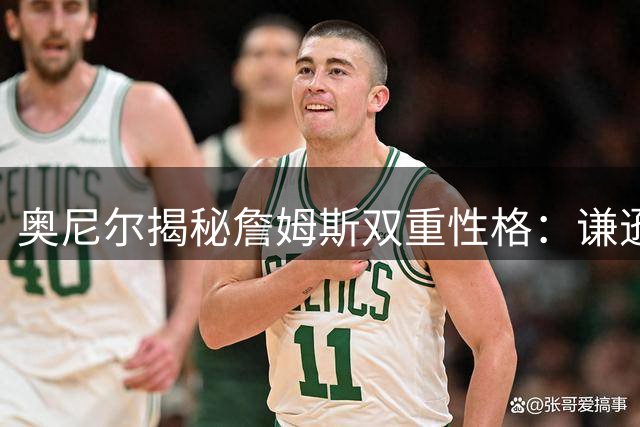 奥尼尔揭秘詹姆斯双重性格：谦逊外表下的王者傲气直指5万分里程碑
